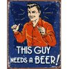 This Guy Needs a Beer Sign