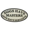 Dogs Have Masters Cats Have Servants Sign