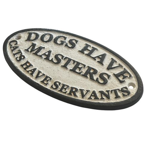 Dogs Have Masters Cats Have Servants Sign