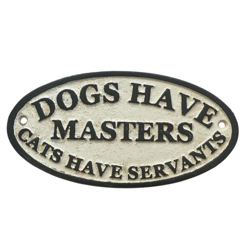 Dogs Have Masters Cats Have Servants Sign